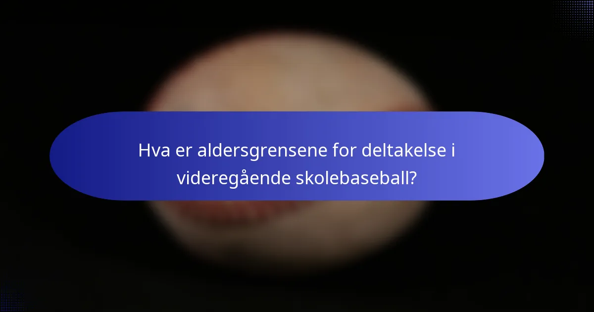 Hva er aldersgrensene for deltakelse i videregående skolebaseball?