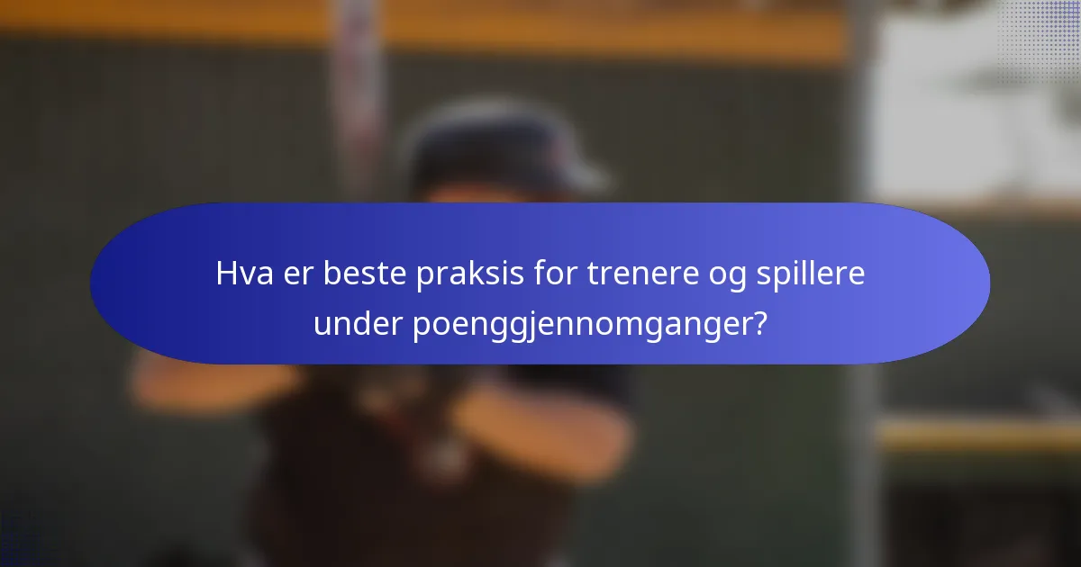 Hva er beste praksis for trenere og spillere under poenggjennomganger?