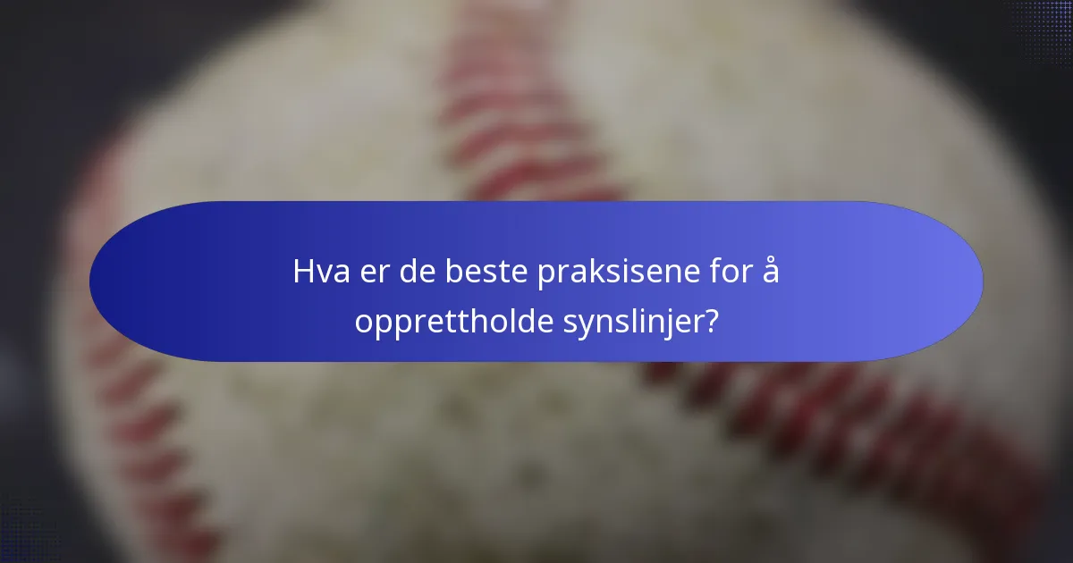 Hva er de beste praksisene for å opprettholde synslinjer?