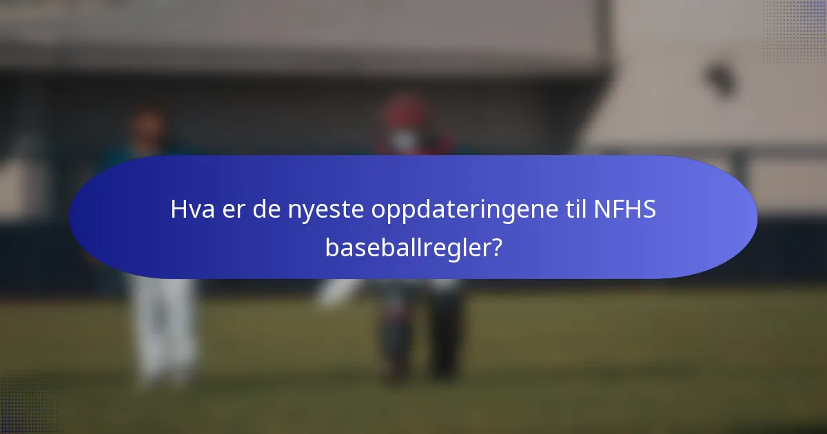 Hva er de nyeste oppdateringene til NFHS baseballregler?