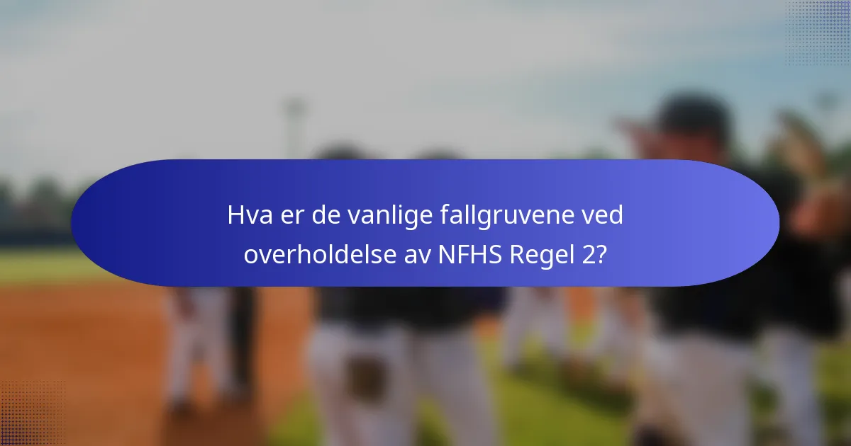 Hva er de vanlige fallgruvene ved overholdelse av NFHS Regel 2?
