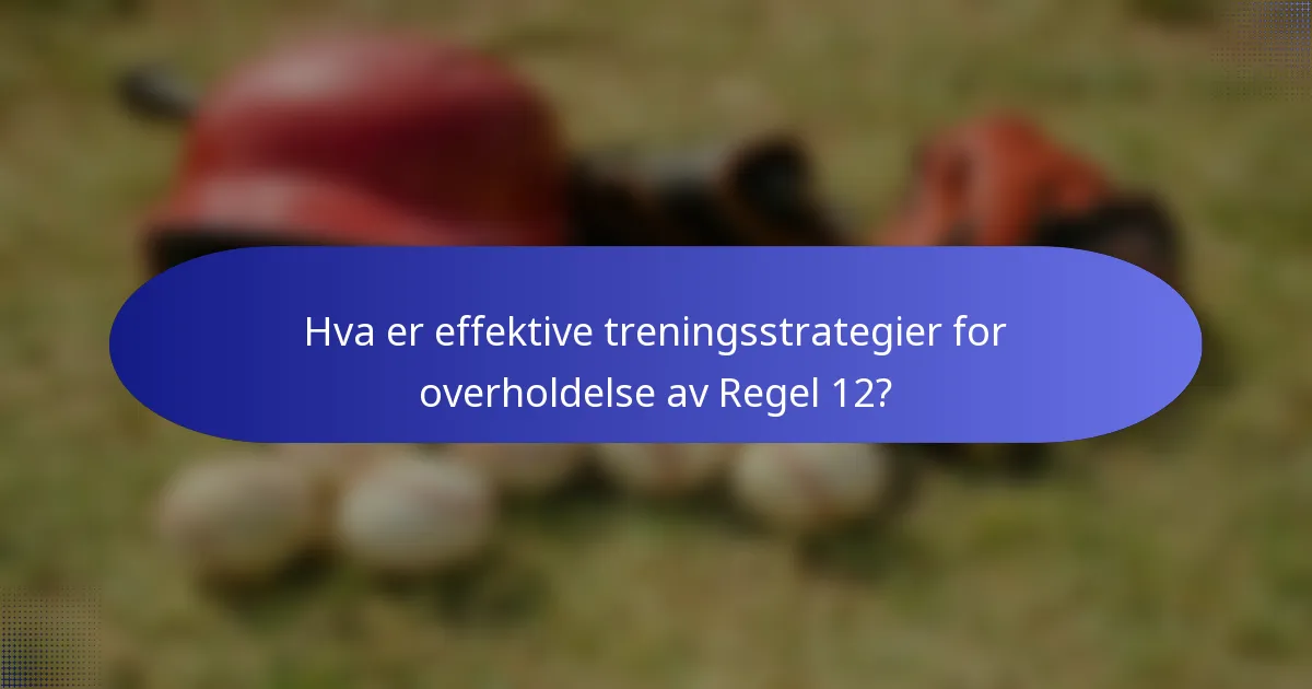 Hva er effektive treningsstrategier for overholdelse av Regel 12?
