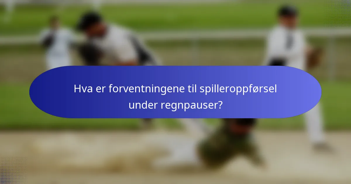 Hva er forventningene til spilleroppførsel under regnpauser?