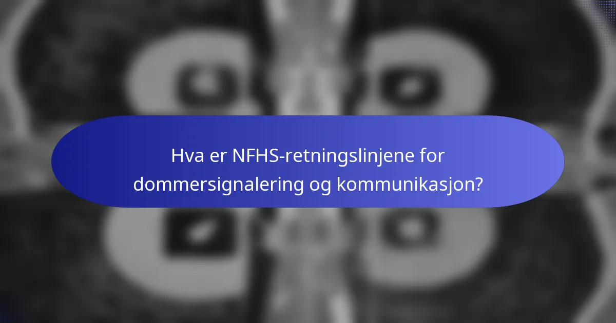 Hva er NFHS-retningslinjene for dommersignalering og kommunikasjon?