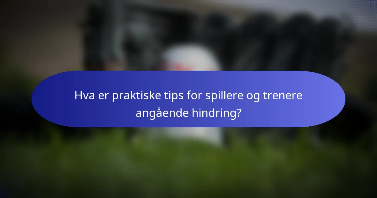 Hva er praktiske tips for spillere og trenere angående hindring?