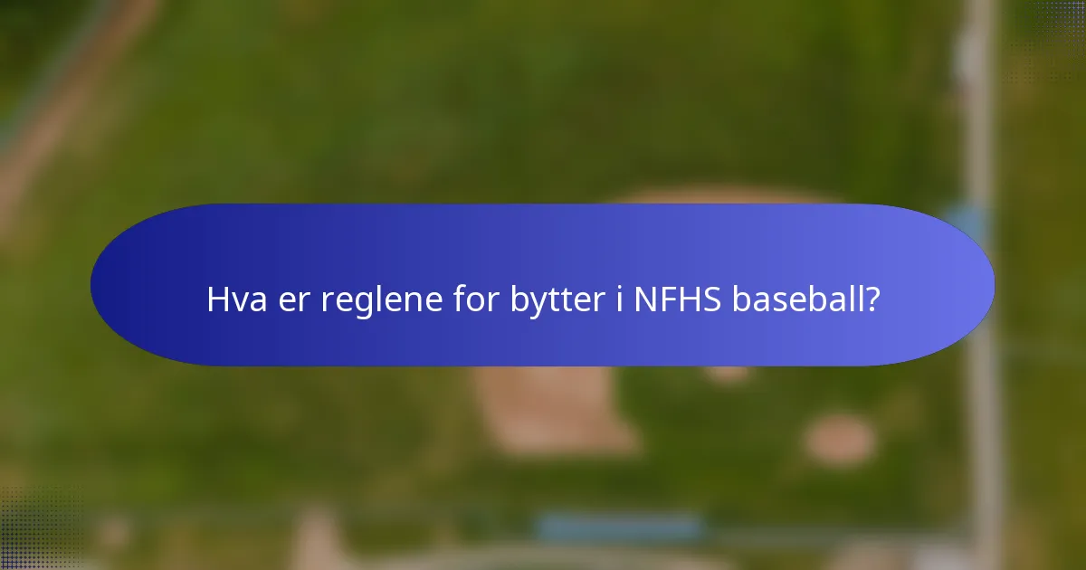 Hva er reglene for bytter i NFHS baseball?