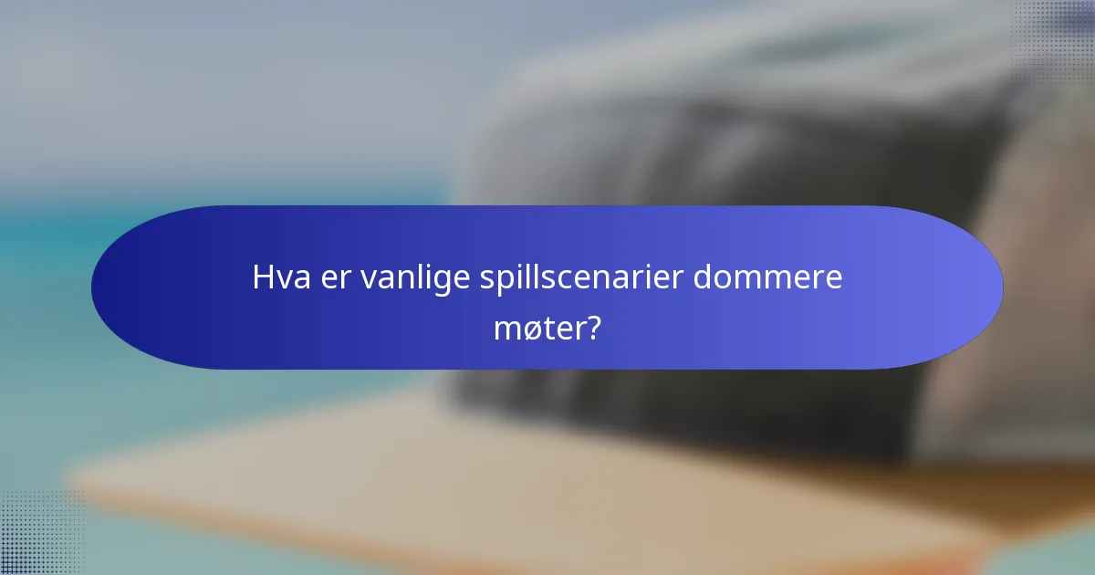 Hva er vanlige spillscenarier dommere møter?