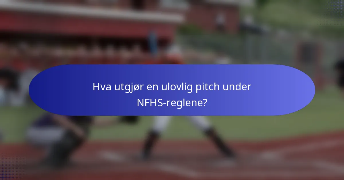 Hva utgjør en ulovlig pitch under NFHS-reglene?
