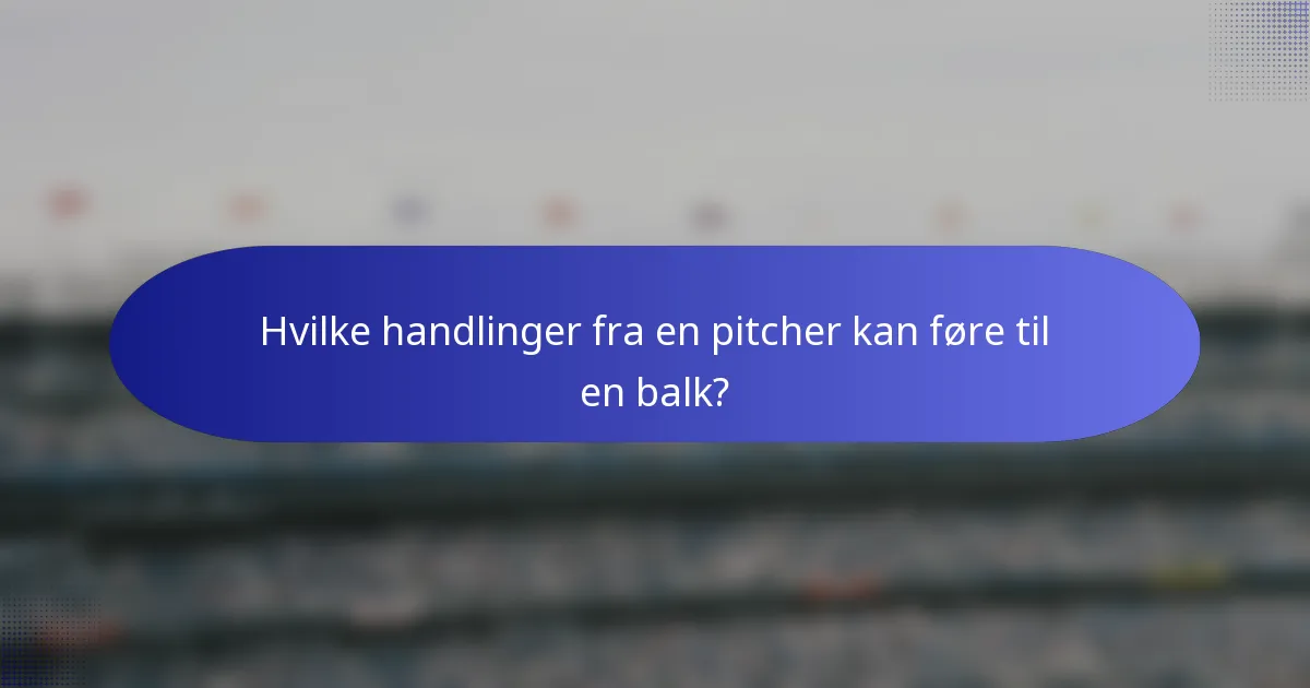Hvilke handlinger fra en pitcher kan føre til en balk?
