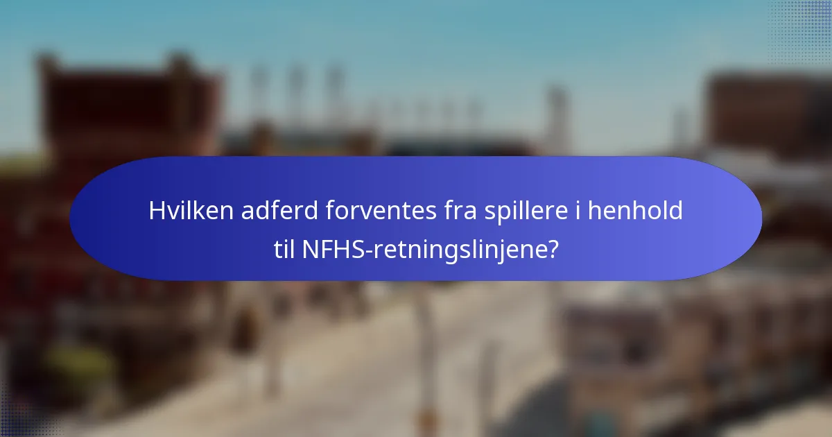 Hvilken adferd forventes fra spillere i henhold til NFHS-retningslinjene?
