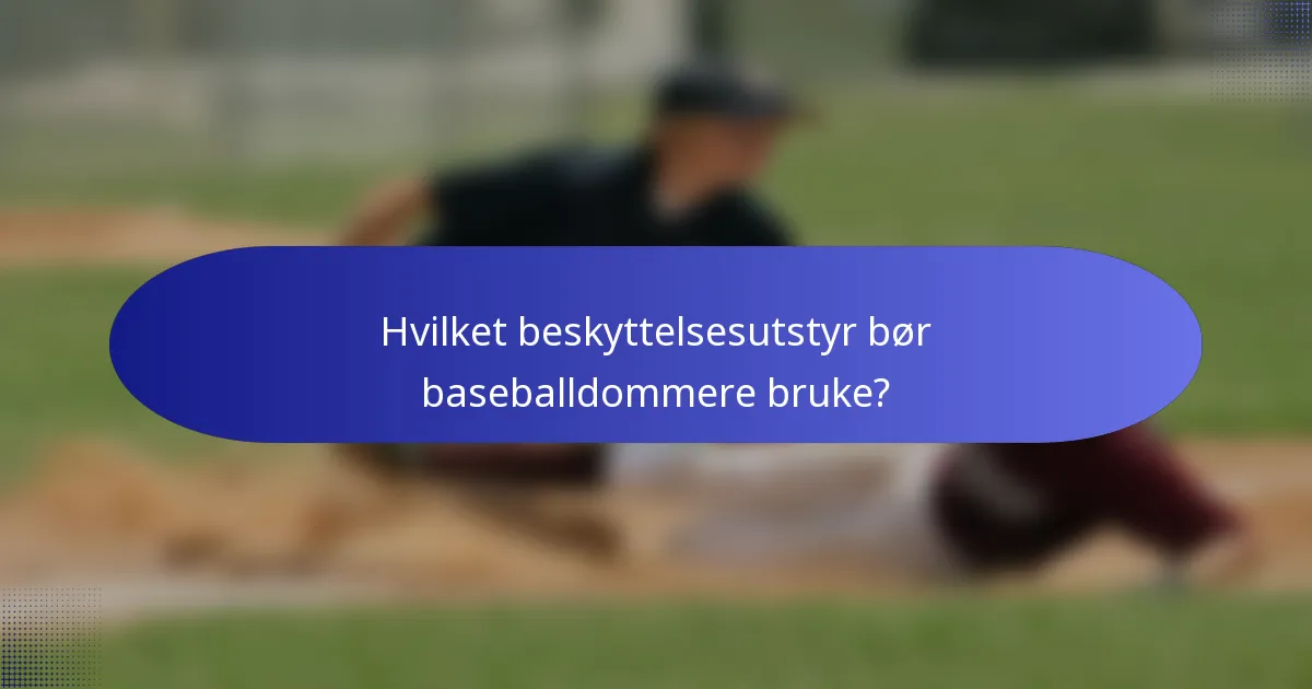 Hvilket beskyttelsesutstyr bør baseballdommere bruke?