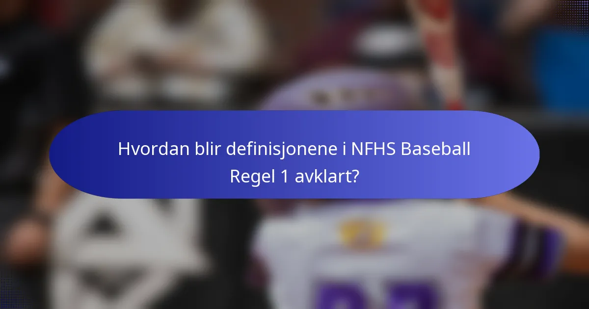 Hvordan blir definisjonene i NFHS Baseball Regel 1 avklart?