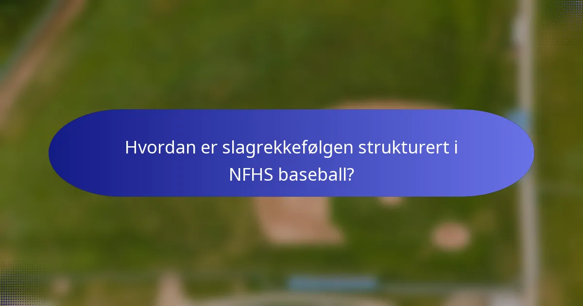 Hvordan er slagrekkefølgen strukturert i NFHS baseball?