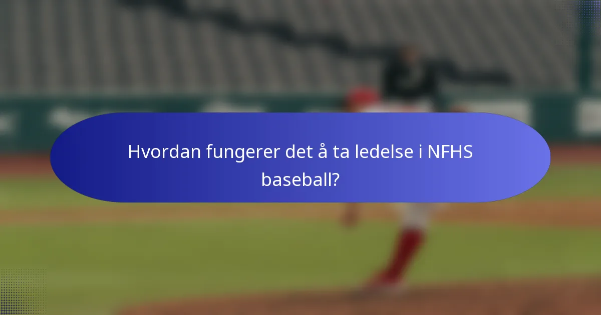 Hvordan fungerer det å ta ledelse i NFHS baseball?