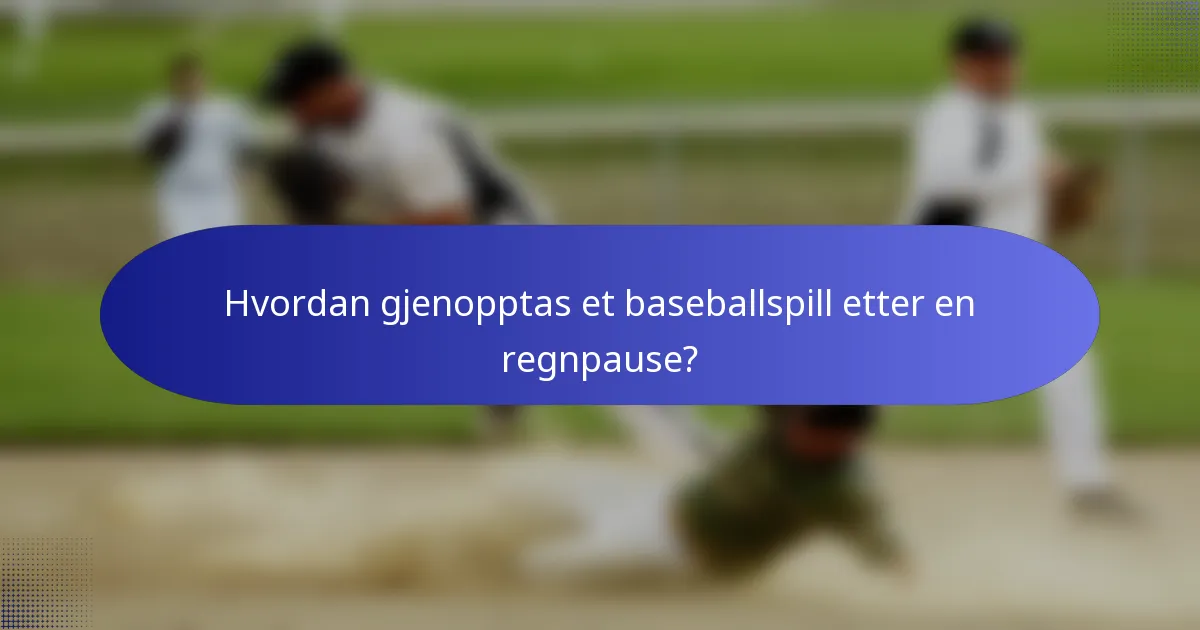 Hvordan gjenopptas et baseballspill etter en regnpause?