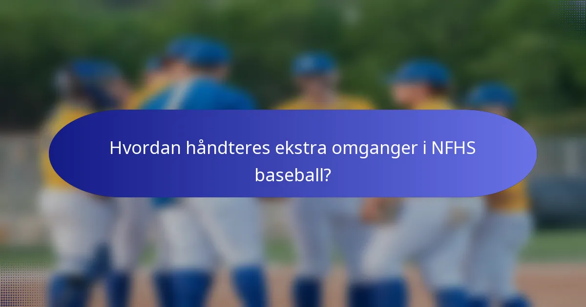 Hvordan håndteres ekstra omganger i NFHS baseball?