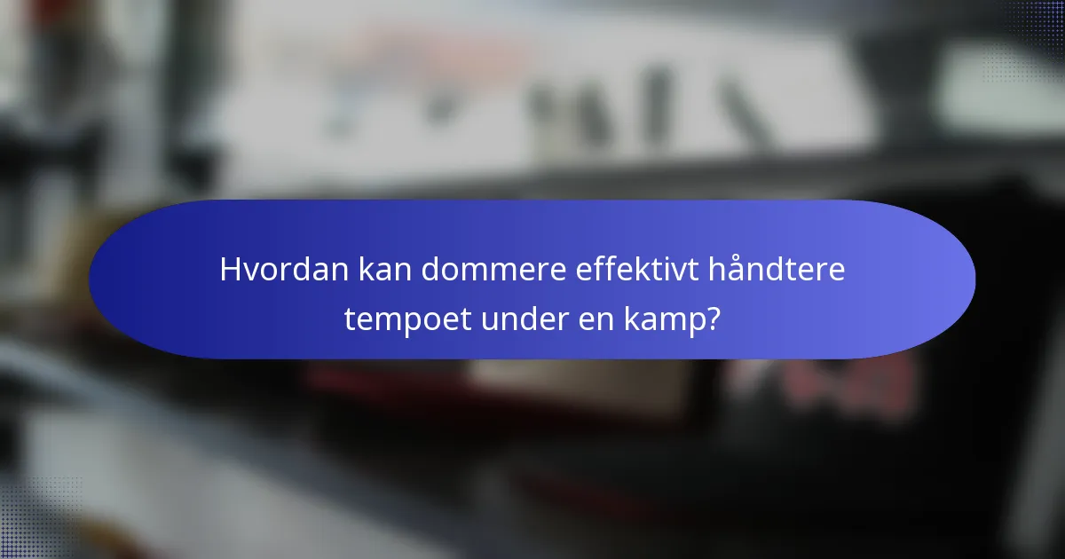 Hvordan kan dommere effektivt håndtere tempoet under en kamp?