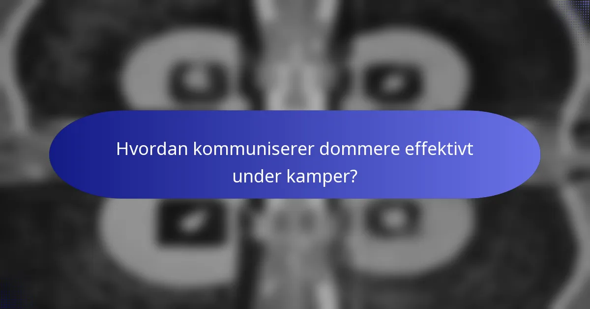 Hvordan kommuniserer dommere effektivt under kamper?