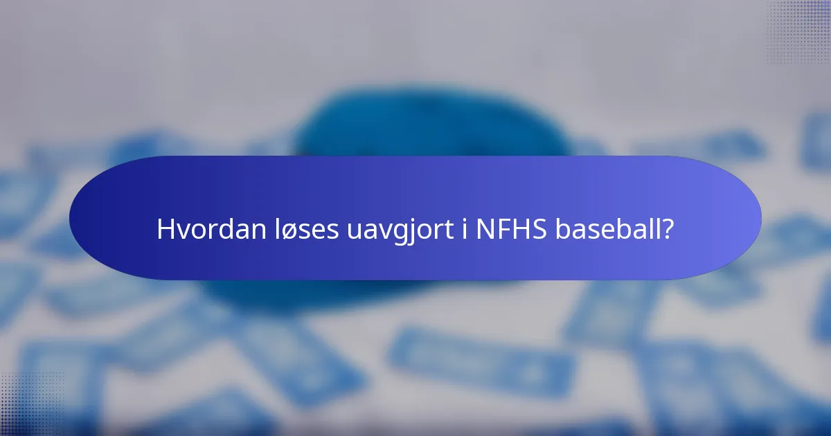 Hvordan løses uavgjort i NFHS baseball?