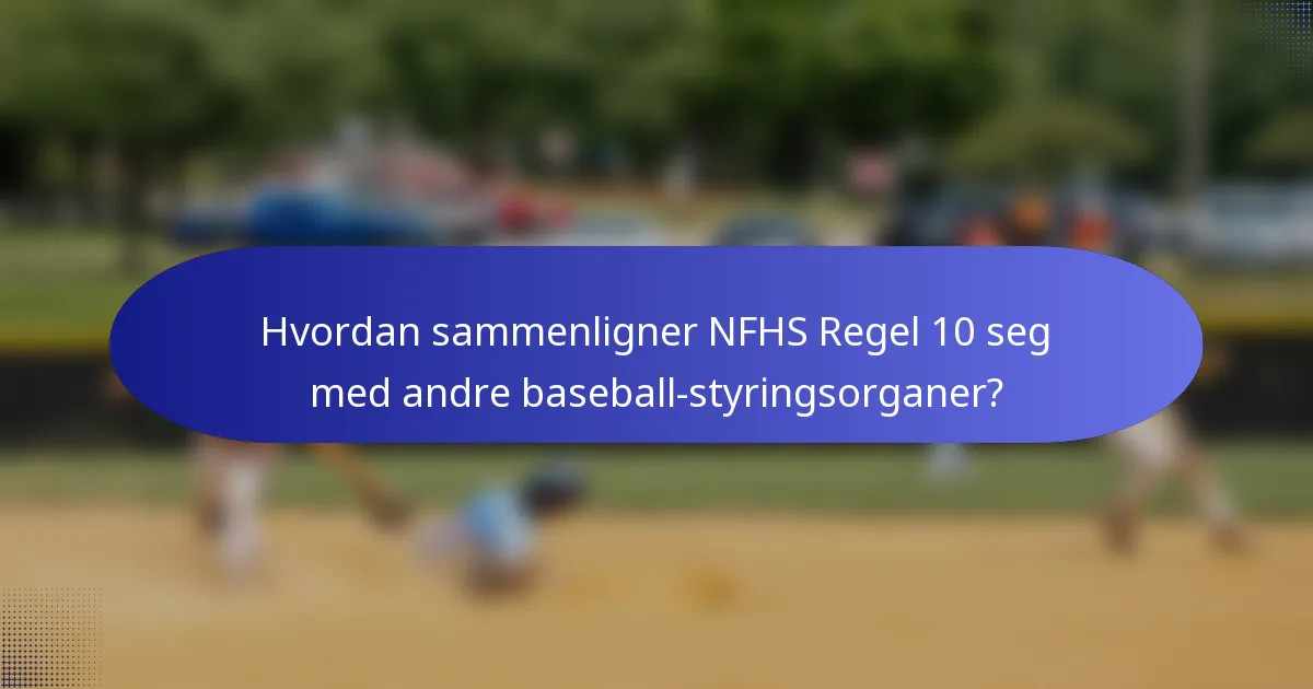 Hvordan sammenligner NFHS Regel 10 seg med andre baseball-styringsorganer?