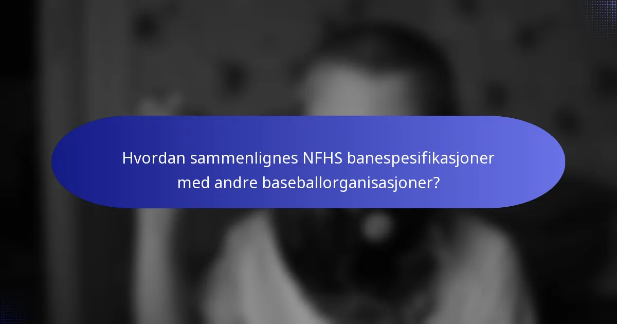 Hvordan sammenlignes NFHS banespesifikasjoner med andre baseballorganisasjoner?