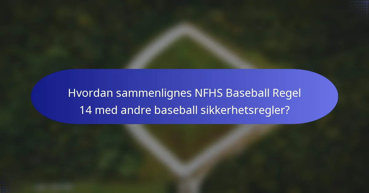 Hvordan sammenlignes NFHS Baseball Regel 14 med andre baseball sikkerhetsregler?