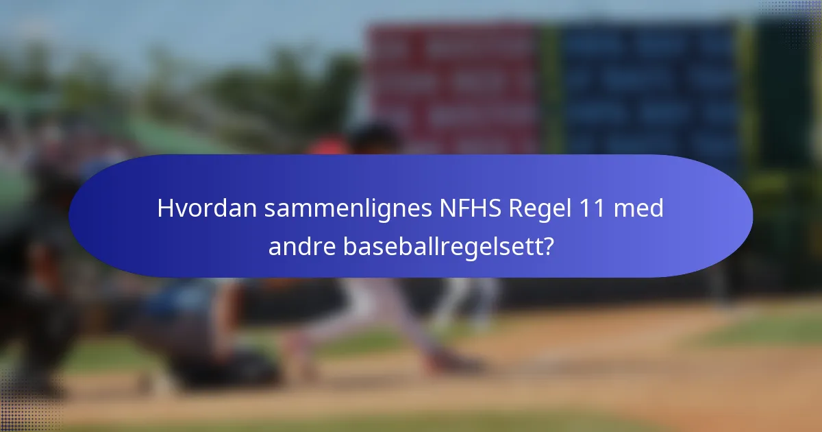 Hvordan sammenlignes NFHS Regel 11 med andre baseballregelsett?