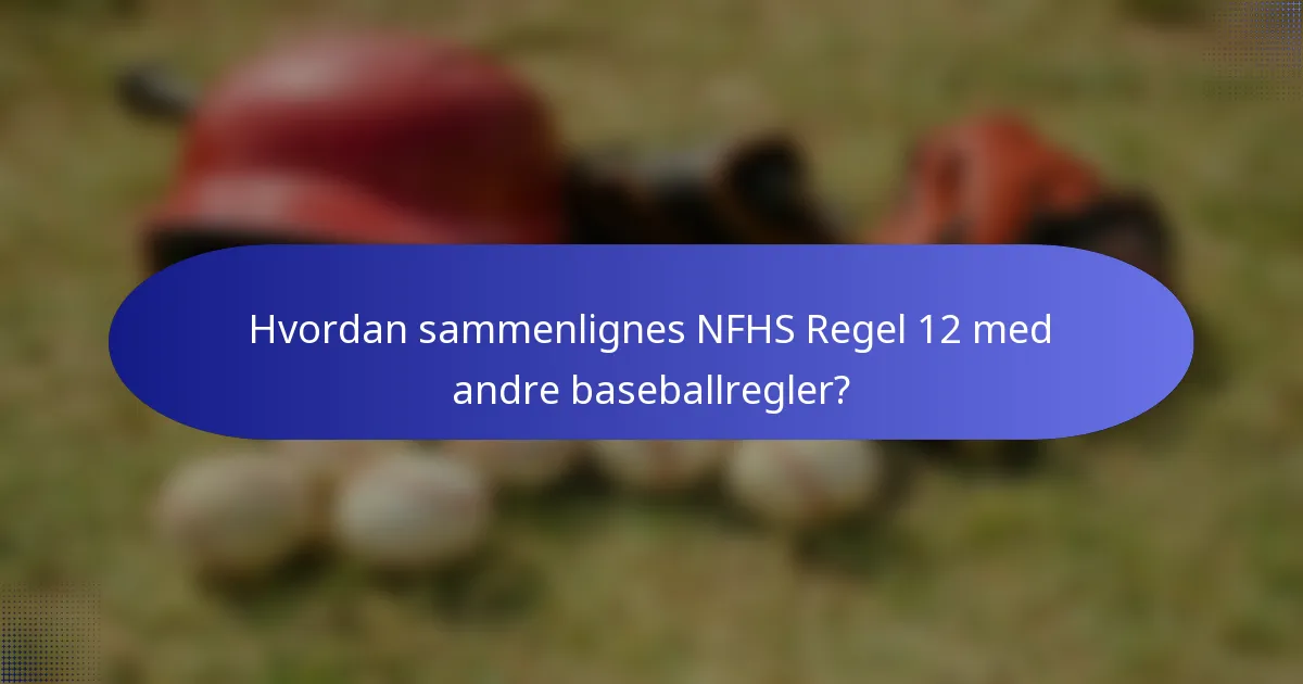 Hvordan sammenlignes NFHS Regel 12 med andre baseballregler?