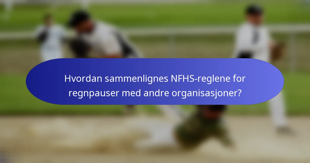 Hvordan sammenlignes NFHS-reglene for regnpauser med andre organisasjoner?