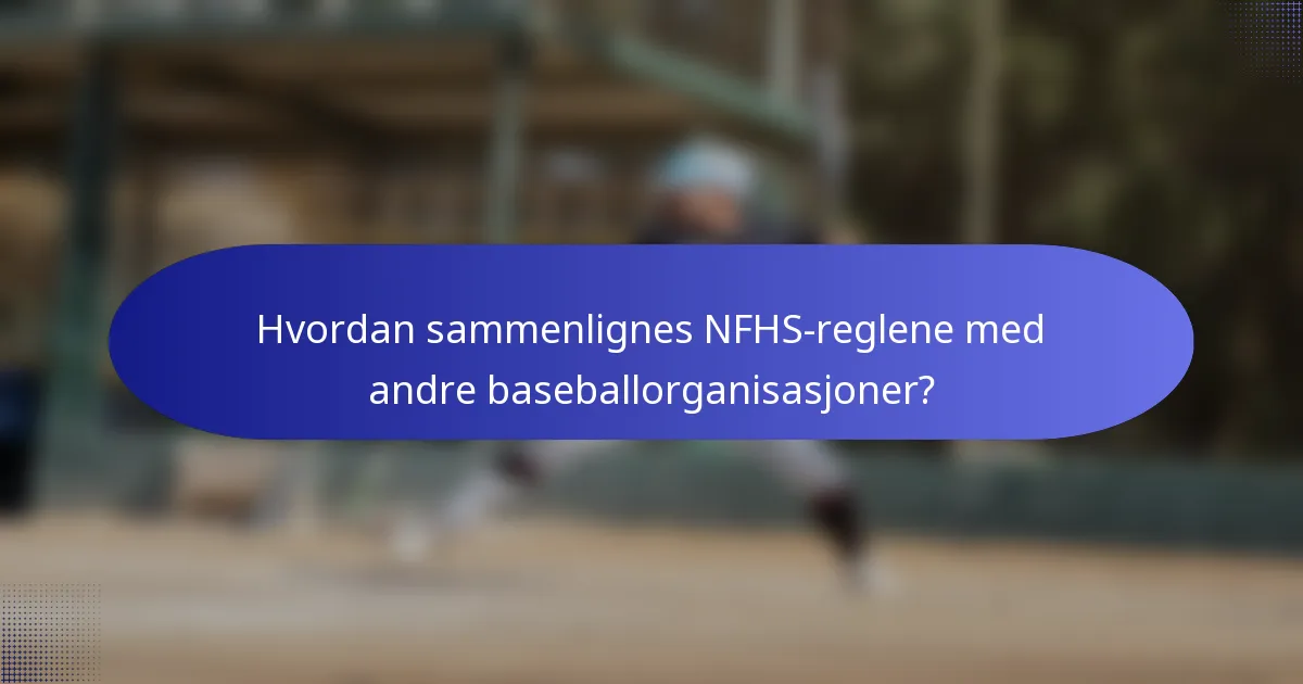 Hvordan sammenlignes NFHS-reglene med andre baseballorganisasjoner?