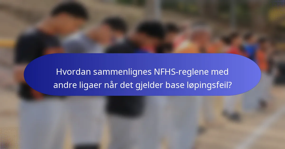 Hvordan sammenlignes NFHS-reglene med andre ligaer når det gjelder base løpingsfeil?