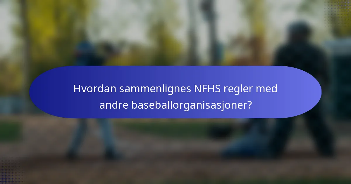 Hvordan sammenlignes NFHS regler med andre baseballorganisasjoner?