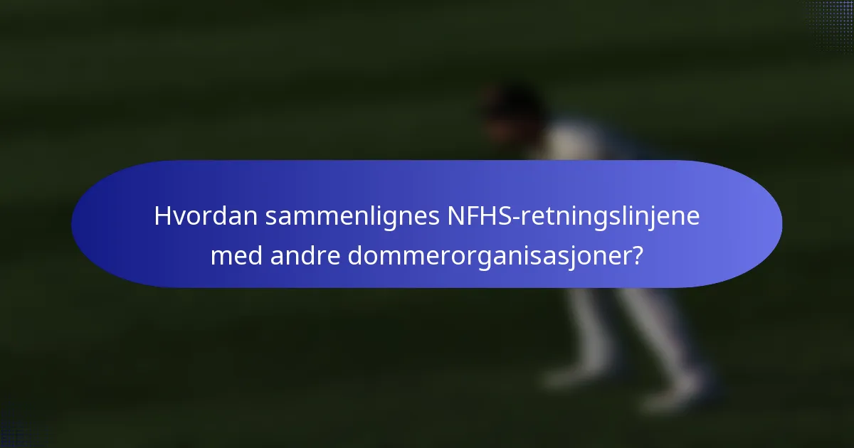 Hvordan sammenlignes NFHS-retningslinjene med andre dommerorganisasjoner?