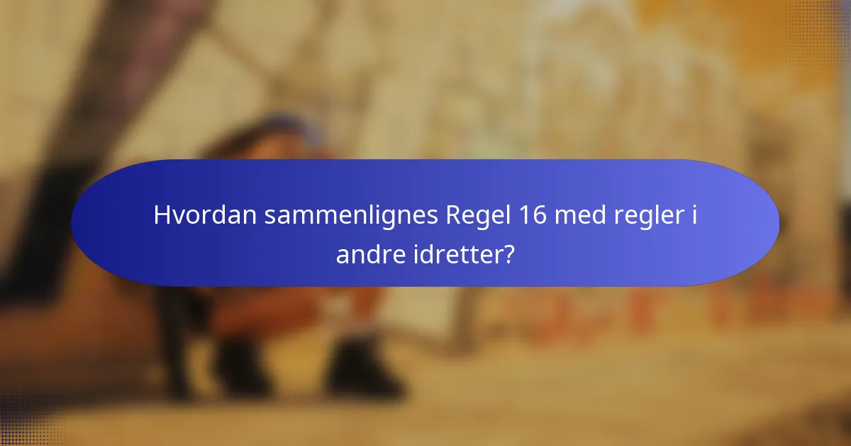 Hvordan sammenlignes Regel 16 med regler i andre idretter?