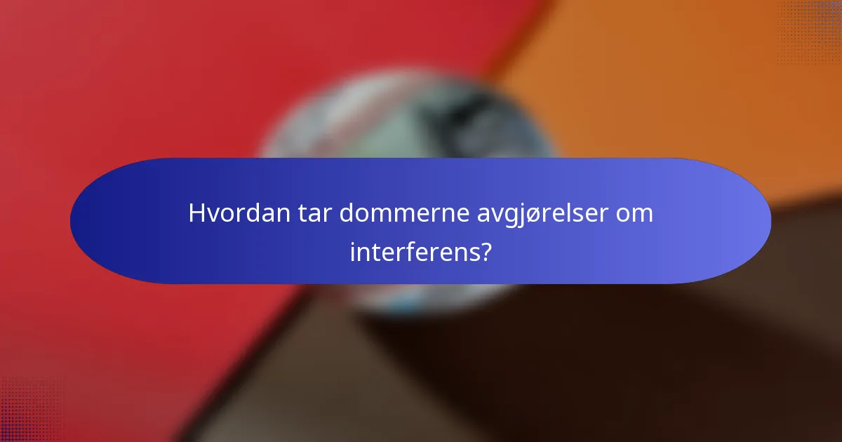 Hvordan tar dommerne avgjørelser om interferens?