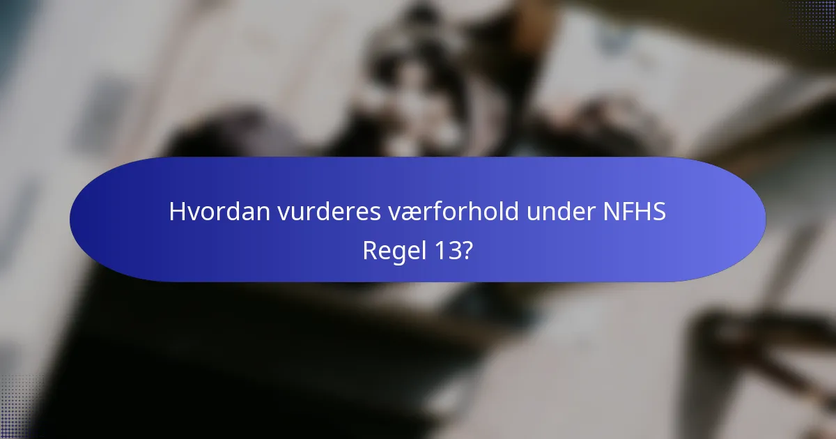 Hvordan vurderes værforhold under NFHS Regel 13?